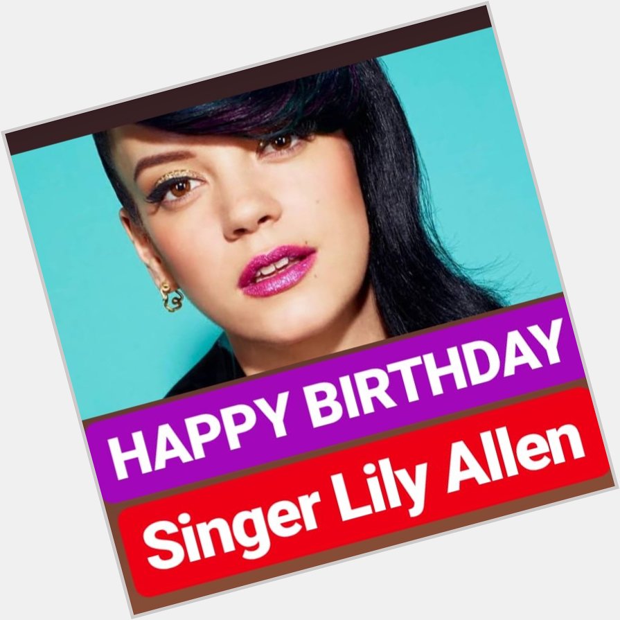 HAPPY BIRTHDAY Lily Allen 