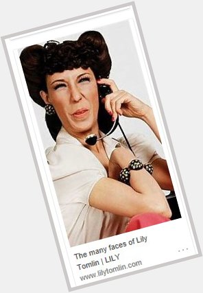 Happy Birthday Lily Tomlin (1939).  \"Is this the party to whom I am speaking?\" 