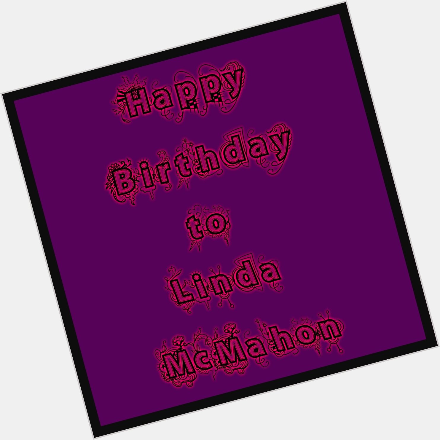 I want to say happy birthday to Linda McMahon. 