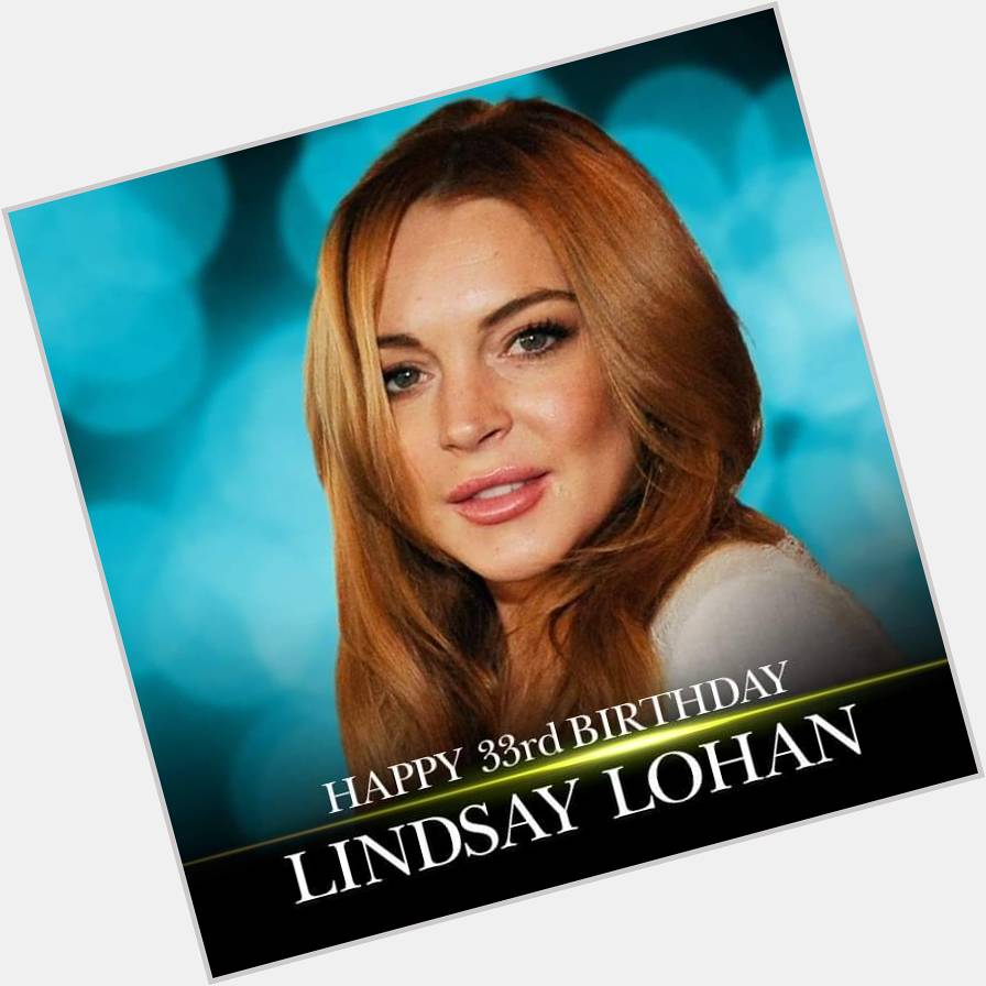    Happy birthday to Lindsay Lohan. 