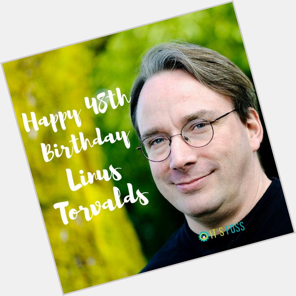 Happy 48th birthday Linus Torvalds. Thanks for giving us Linux and Git. 