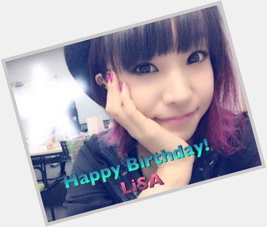 Happy Birthday LiSA(*´  *)                  