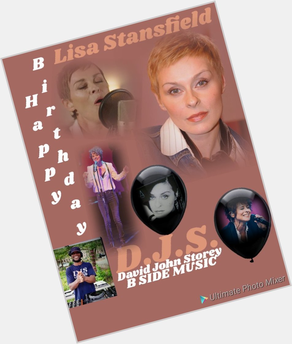 I(D.J.S.)\"B SIDE\" taking time to say Happy Birthday to Singer: \"LISA STANSFIELD\"!!!! 