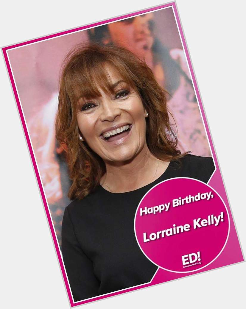 Happy 59th birthday Lorraine Kelly! 