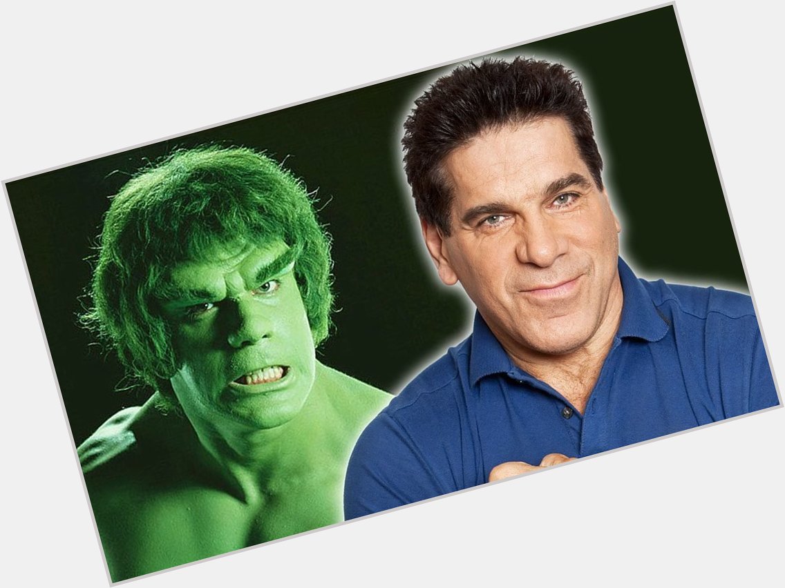 HAPPY BIRTHDAY LOU FERRIGNO! (70 years old) Starred as the Hulk in The Incredible Hulk in the \70\s 
