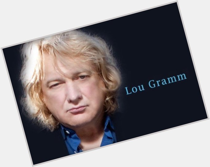 Happy 68th Birthday to Lou Gramm 