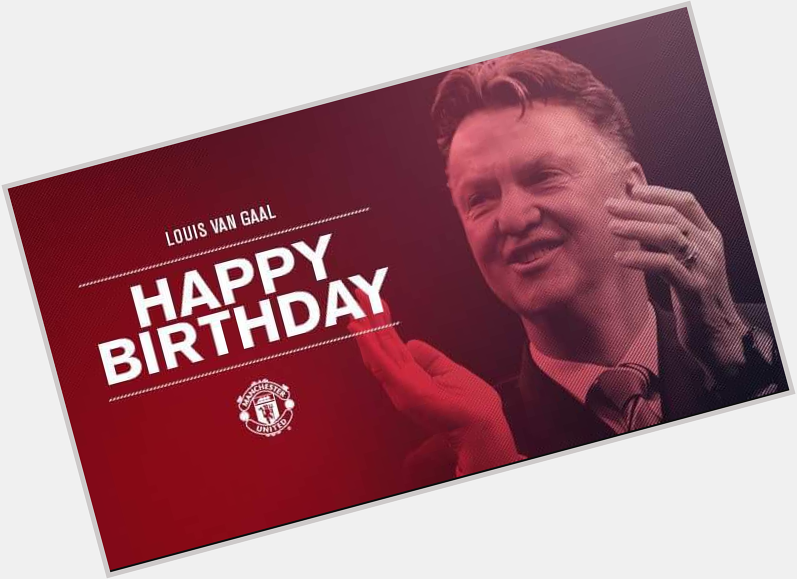 Wishing Manchester United manager Louis van Gaal a very happy 64th birthday. 