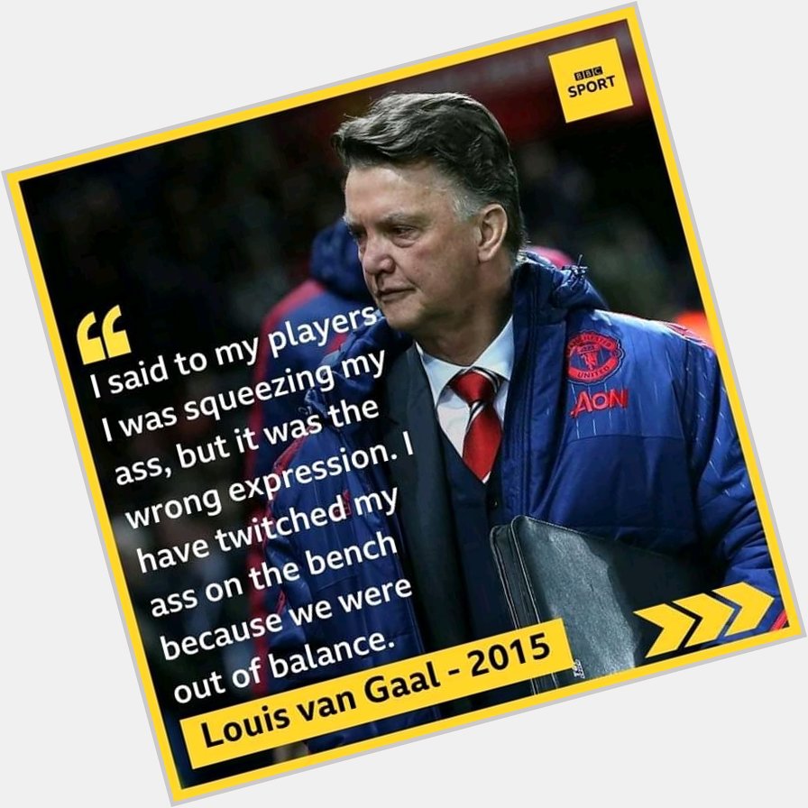 KING OF QUOTES.

Happy 69th birthday.
Former Manchester United manager and Dutch legend 
Louis van Gaal. 
