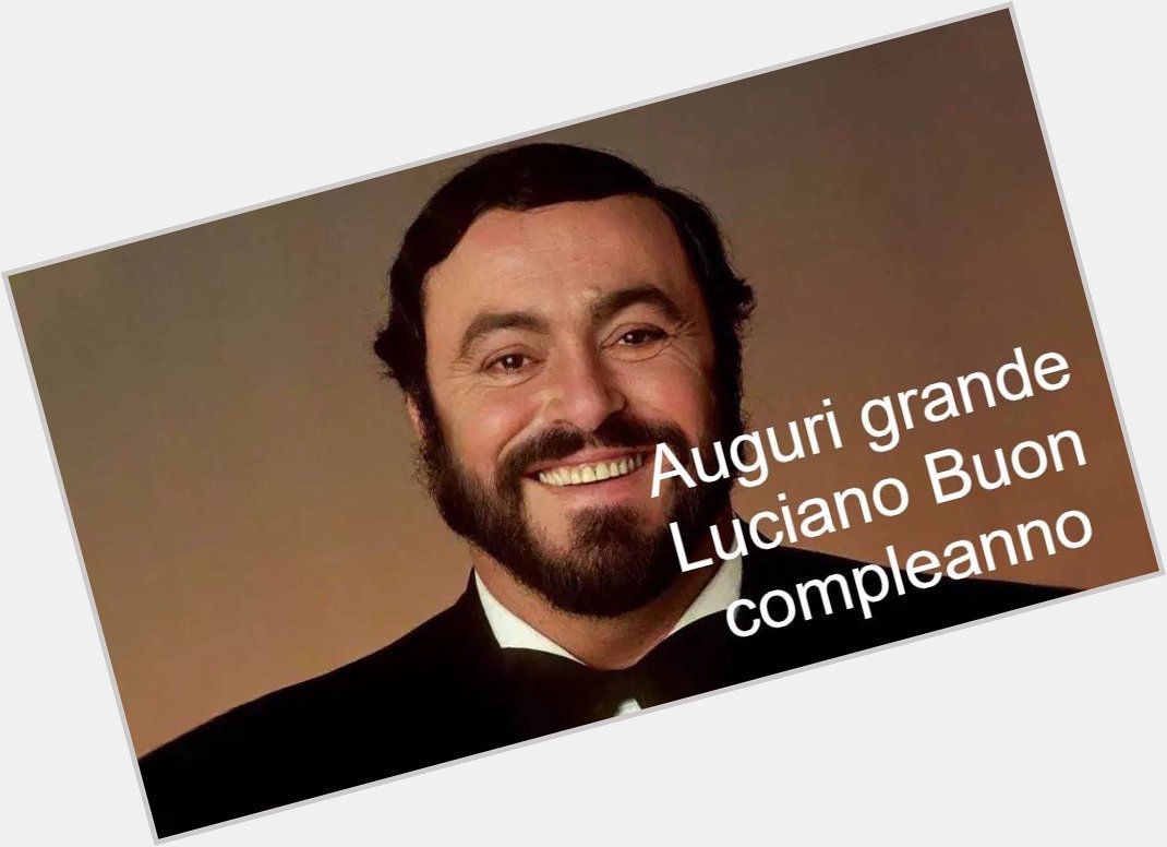 Happy Birthday Luciano Pavarotti 