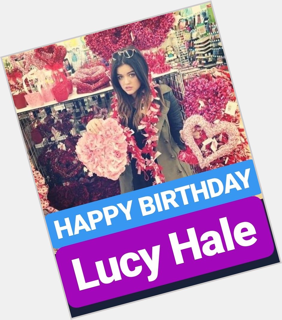 HAPPY BIRTHDAY 
Lucy Hale 
