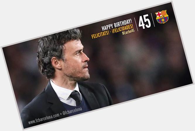 Happy Birthday Luis Enrique! Sorry for the late congratulations but where I live it\s still your birthday! 