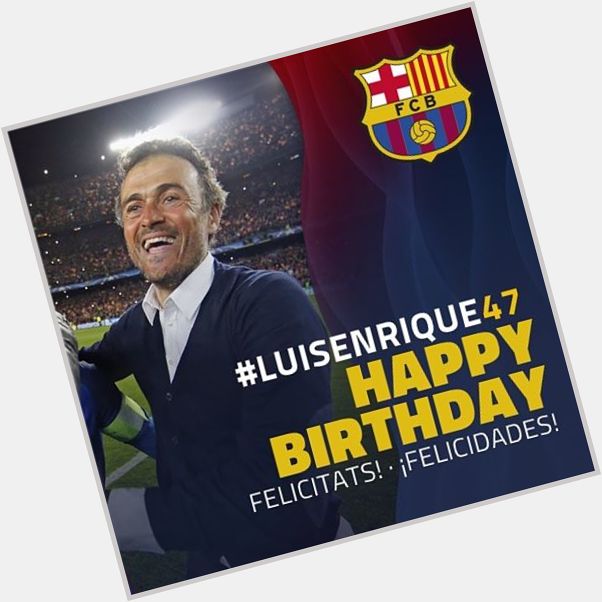   Happy 47th Birthday to Barça coach Luis Enrique!   