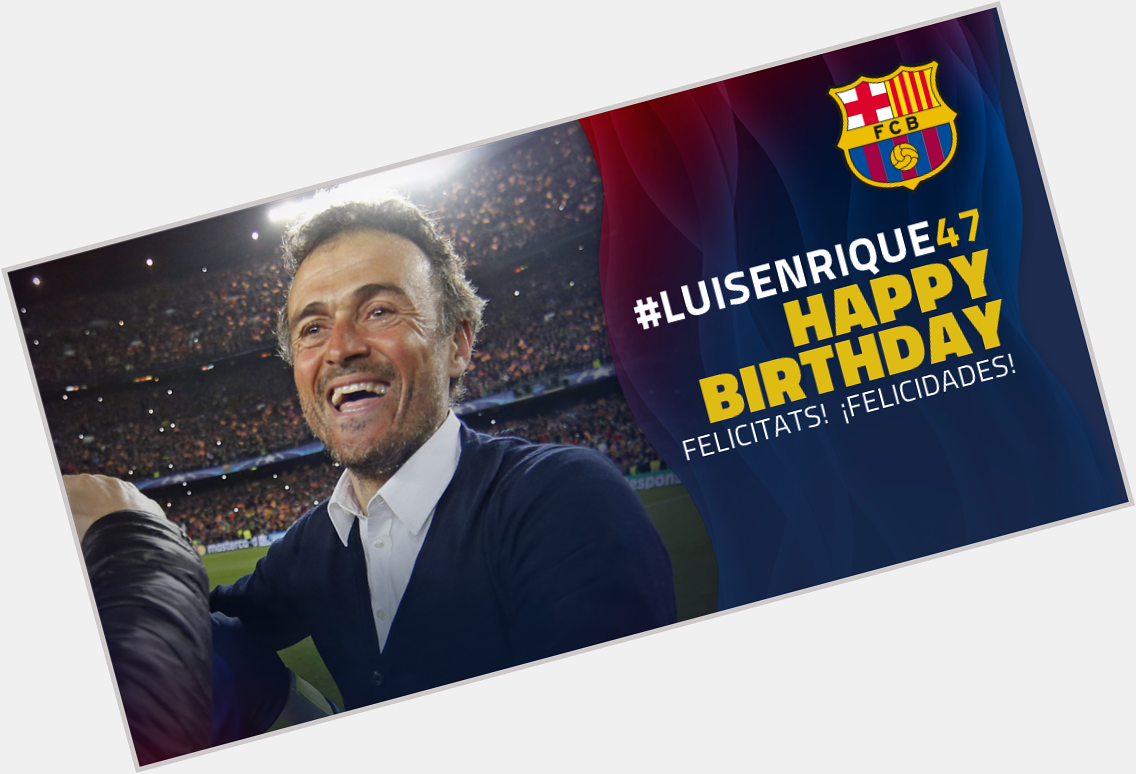  Today is our coach s birthday. happy birthday luis enrique 