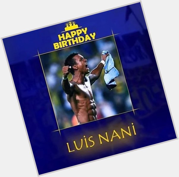 Happy birthday to you Luis Nani love you my best player in the world 