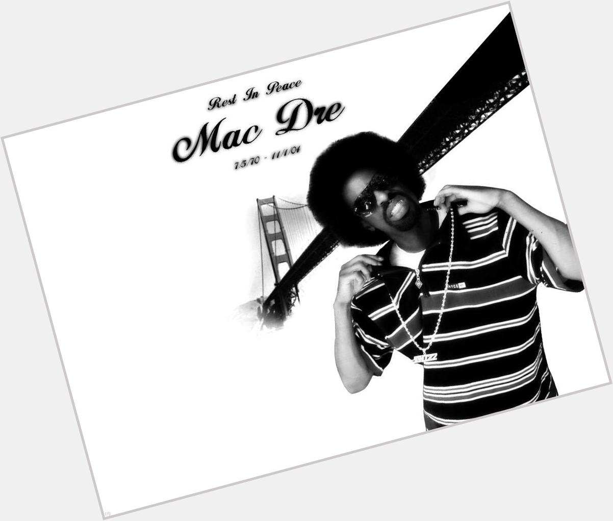 HAPPY BIRTHDAY TO MAC DRE THIZZ IN PEACE BRUH        