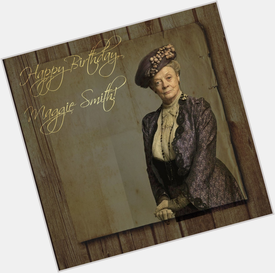 Happy Birthday, Maggie Smith!          ! 