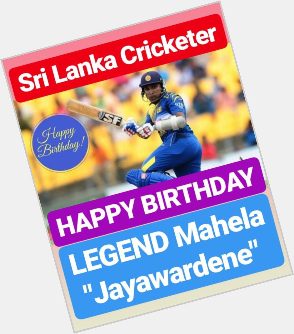 HAPPY BIRTHDAY Mahela Jayawardene CRICKET LEGEND 
WORLD FAMOUS SRI LANKAN CRICKETER 