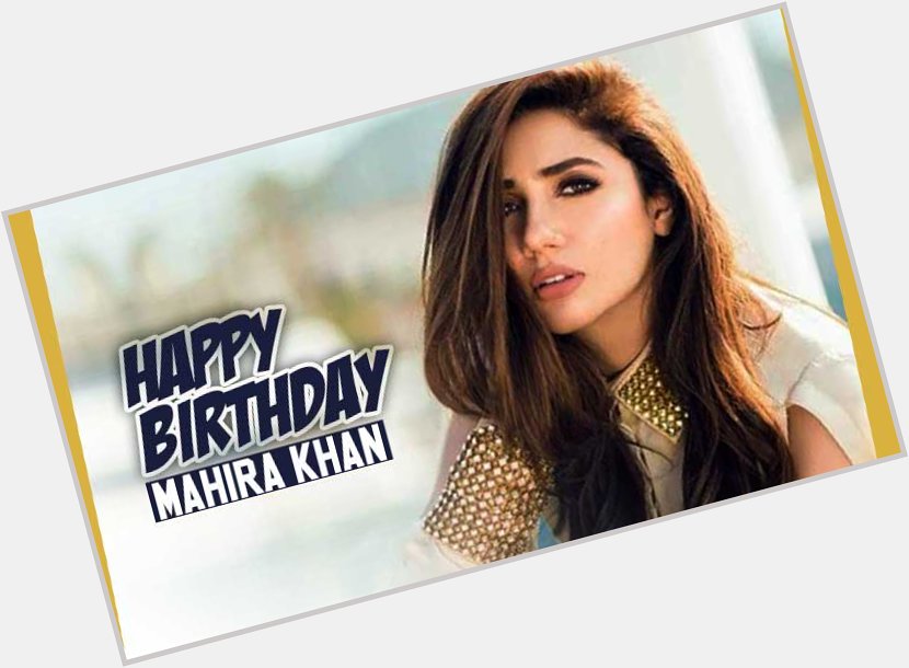 Happy birthday to you Mahira khan big fan you 