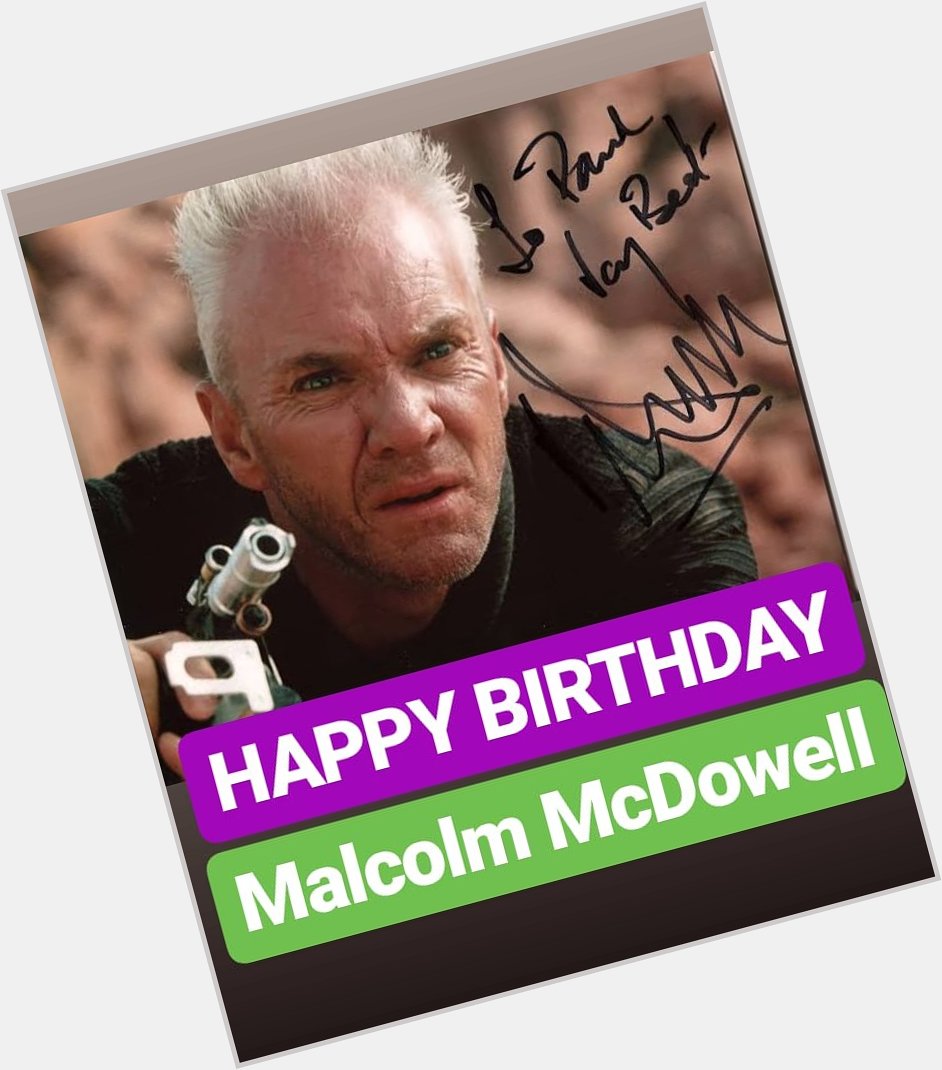 HAPPY BIRTHDAY 
Malcolm McDowell 