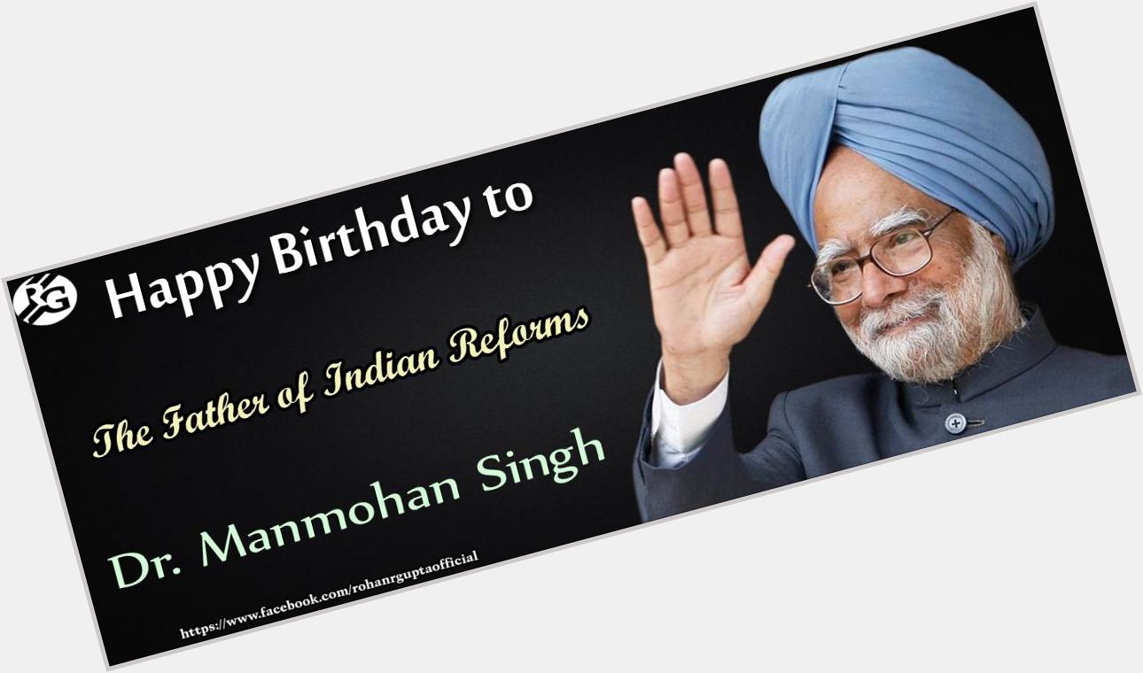 Happy Birthday to The Father of Indian Reforms Dr. Manmohan Singh! 