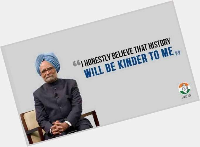 No need to wait until history sir, today we realize it. Happy Birthday Manmohan singh ji... 