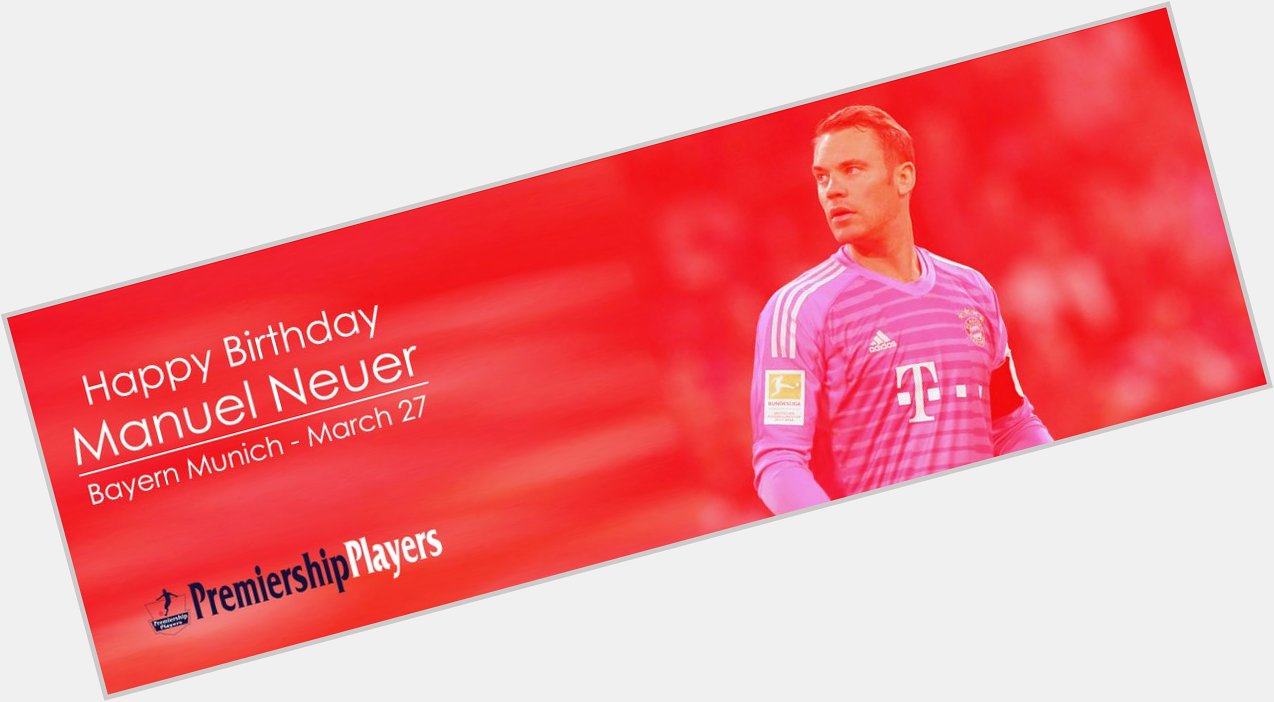 Happy Birthday Manuel Neuer
Team: Bayern Munich
Nationality: German 
Date of Birth: 27 March 