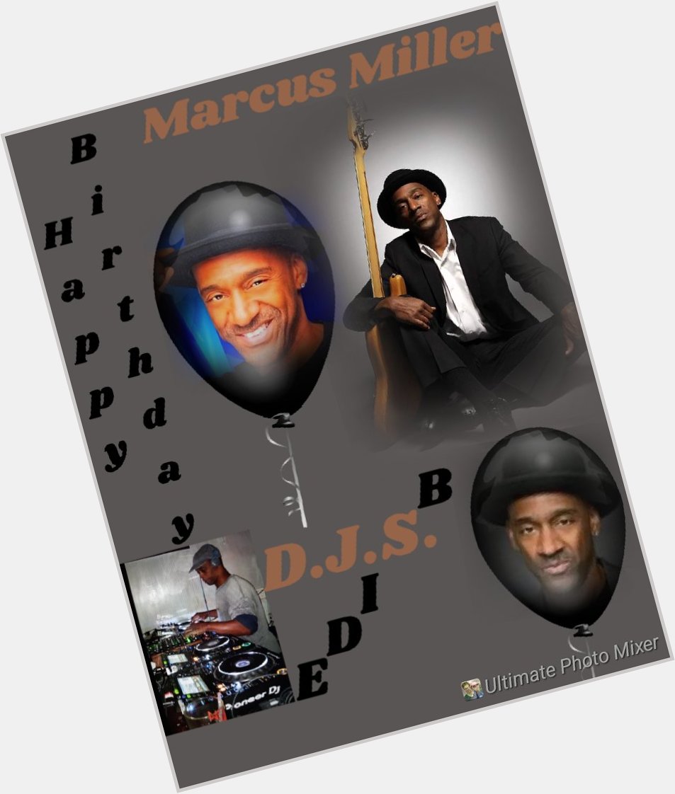 I(D.J.S.)\"B SIDE\" taking time to say Happy Birthday to Musician,\" MARCUS MILLER\"!!!! 