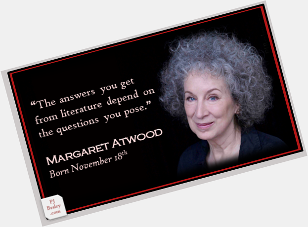 Happy Margaret Atwood, Canadian & poet.  on 