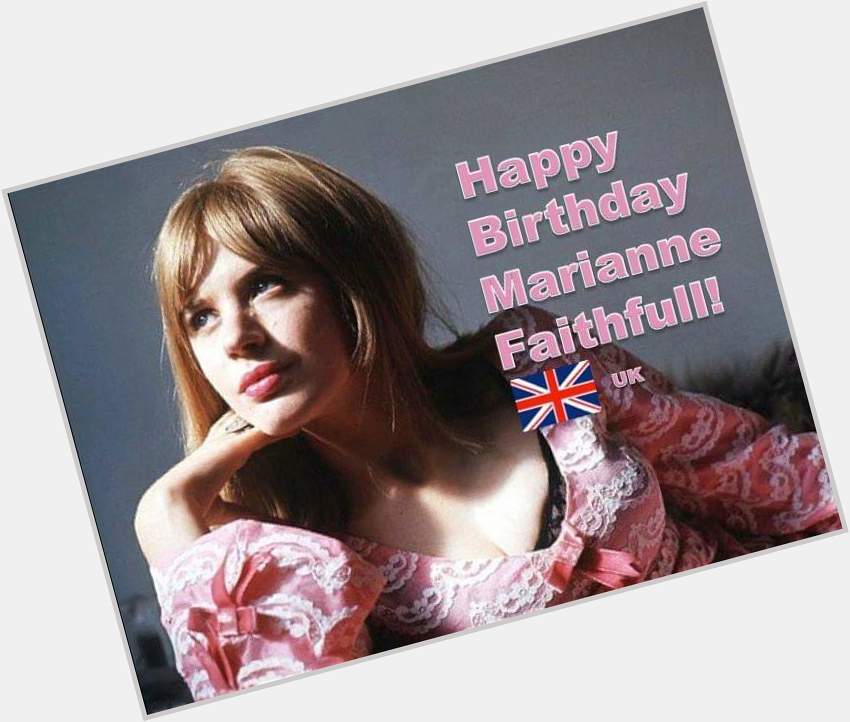 Happy Birthday - Marianne Faithfull 
Born: 29 December 1946 