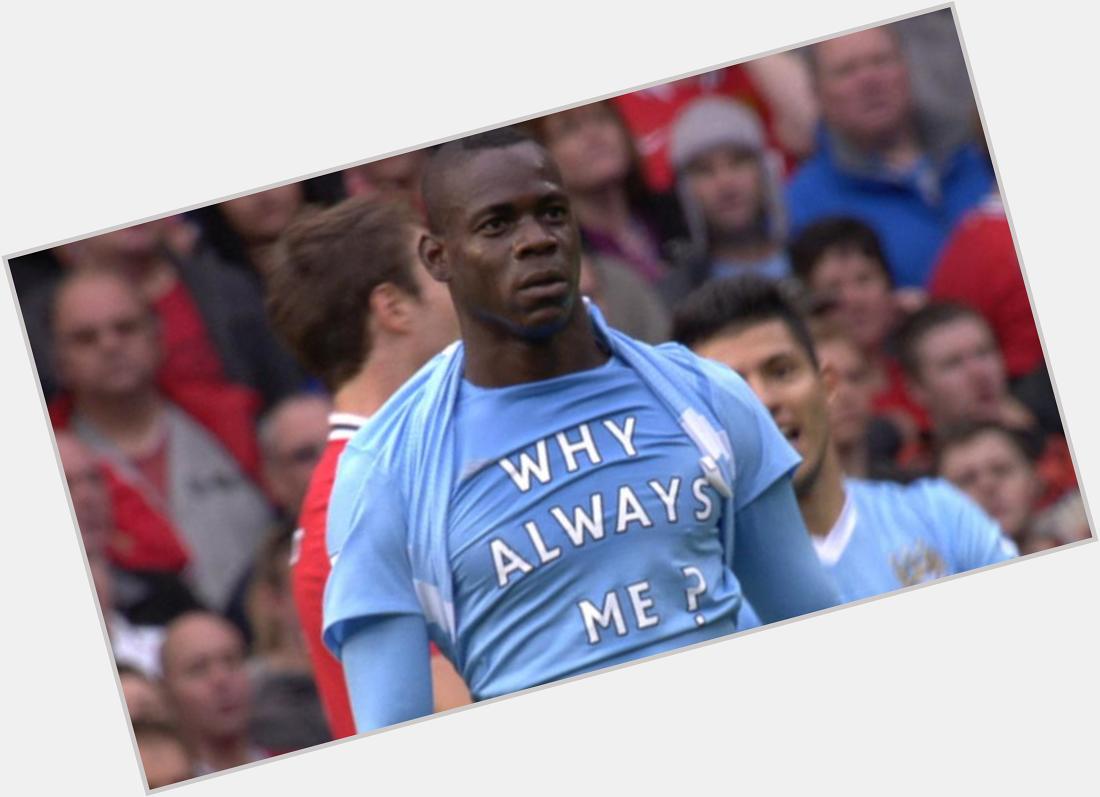 Why always me?

Happy birthday to the one and only, Mario Balotelli   