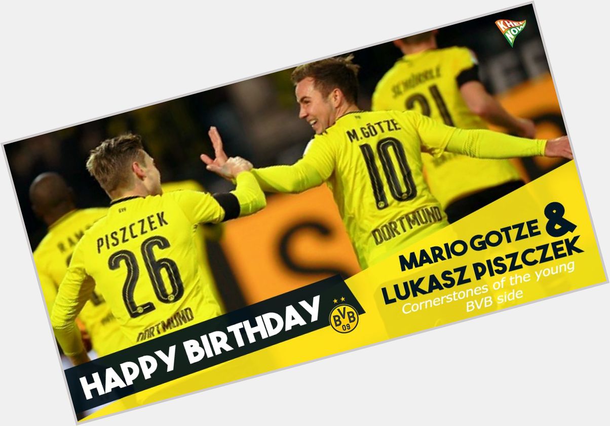 Happy birthday to the Borussia Dortmund pair of Mario Gotze and Lukasz Piszczek.    