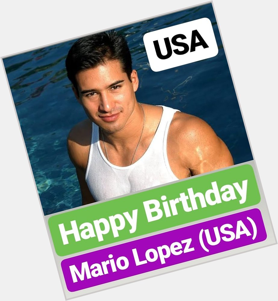 HAPPY BIRTHDAY 
Mario Lopez 