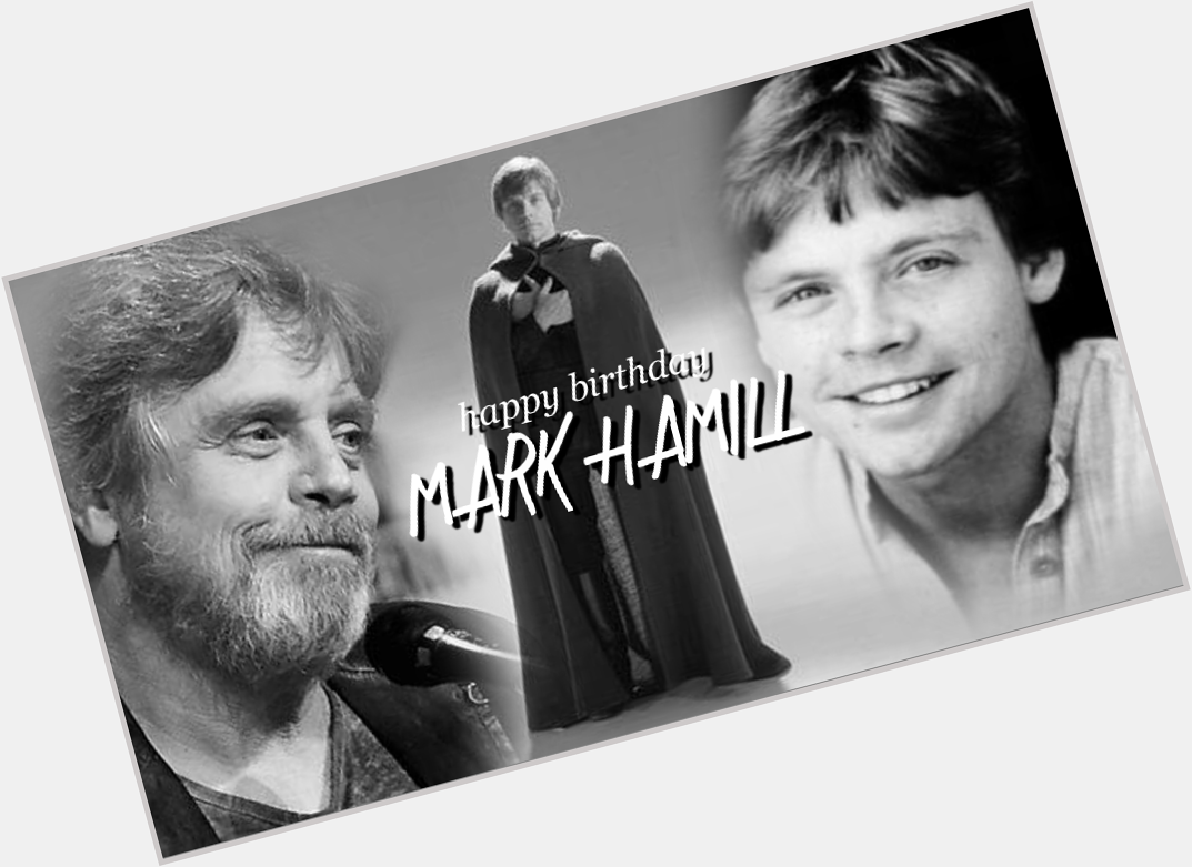  HAPPY BIRTHDAY MARK HAMILL! I made this for u:D I hope u have a WONDERFUL birthday! Much love:)      