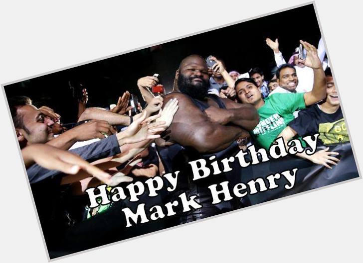    Happy Birthday to Mark Henry 