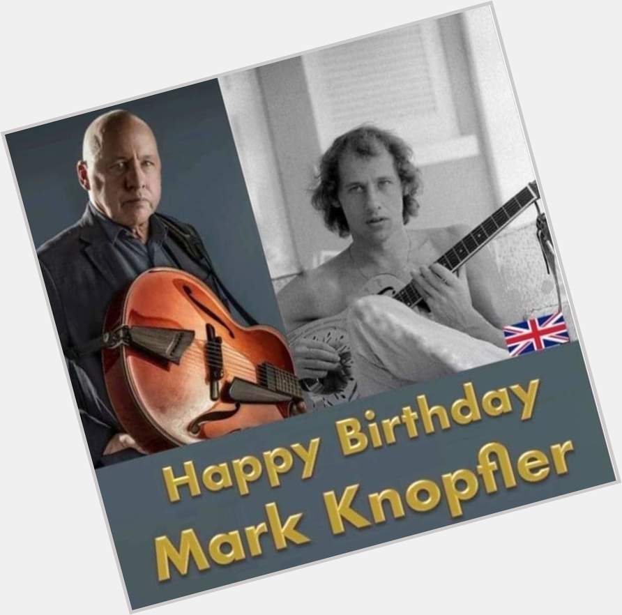 Happy Birthday  Mark Knopfler.  Leadsinger from the Dire Straits.  My best Wishes for you  
