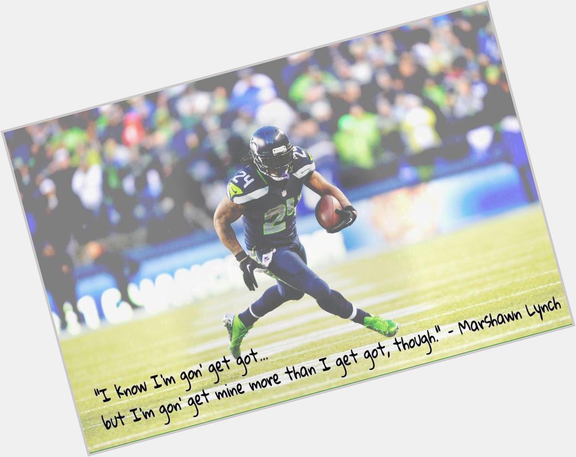 Happy birthday marshawn lynch, thanks for blessing us w your wise words lmao 