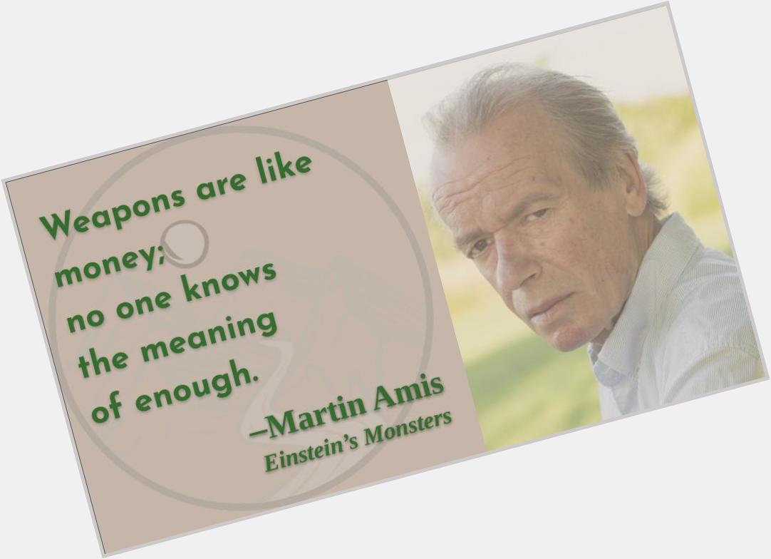 And should we reign each in through similar means?
Happy birthday, Martin Amis!   