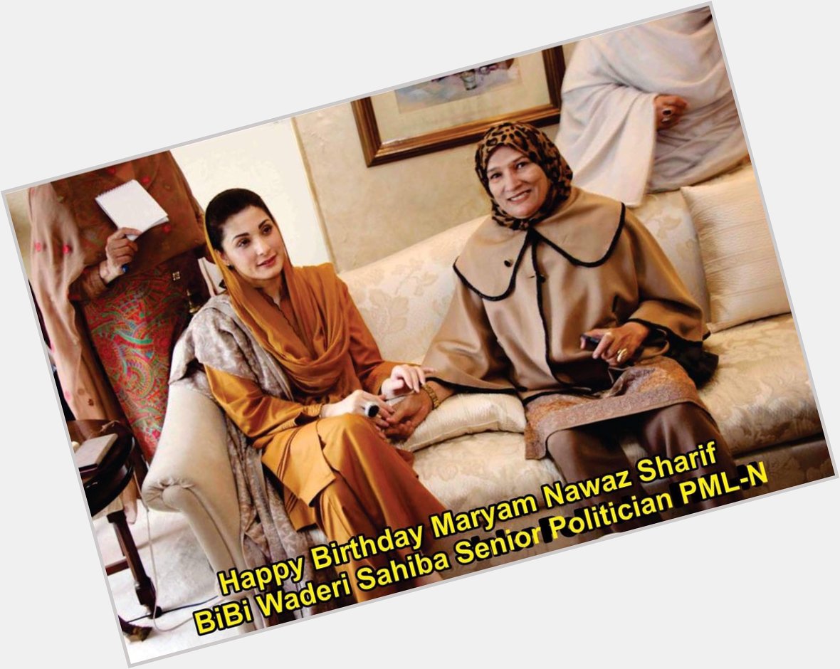   Happy Birthday My Great Leader Maryam Nawaz Sharif May Allah Blessed you. 