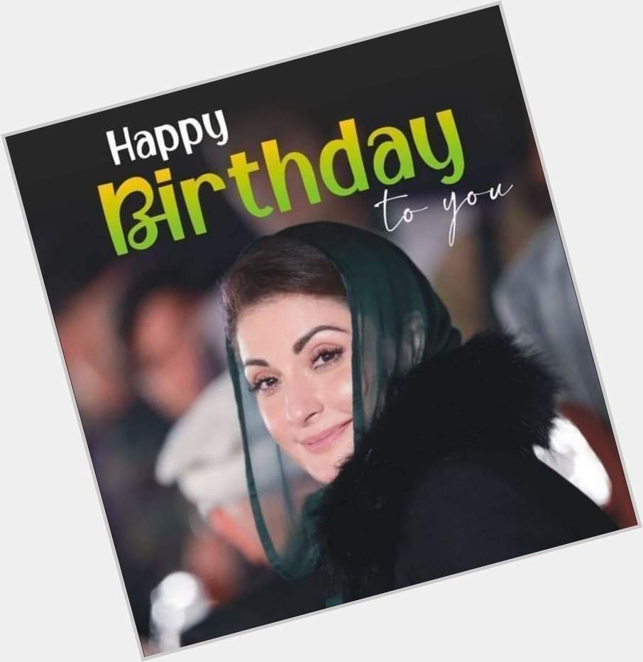 Happy Birthday Madam Maryam Nawaz Sharif 