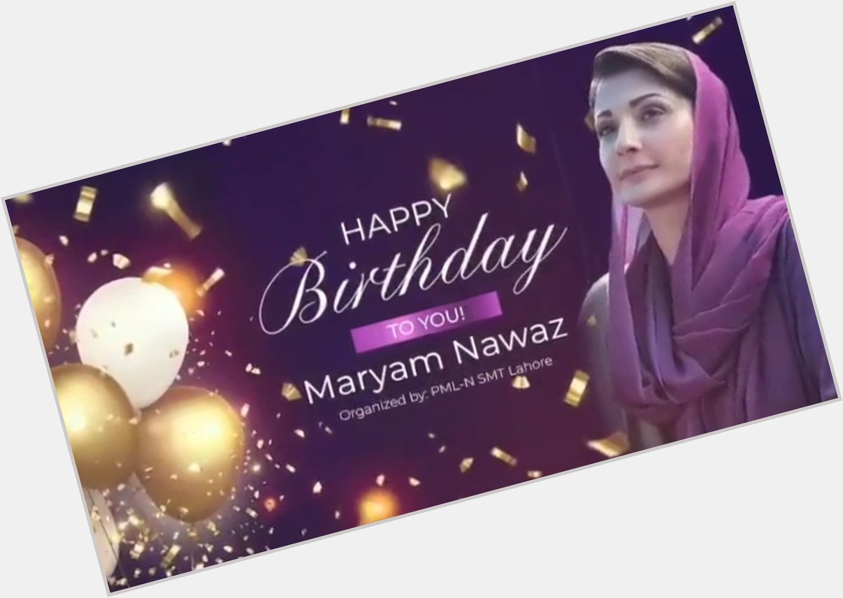 Happy Birthday Maryam Nawaz Sharif bahut bahut mubarak ho 