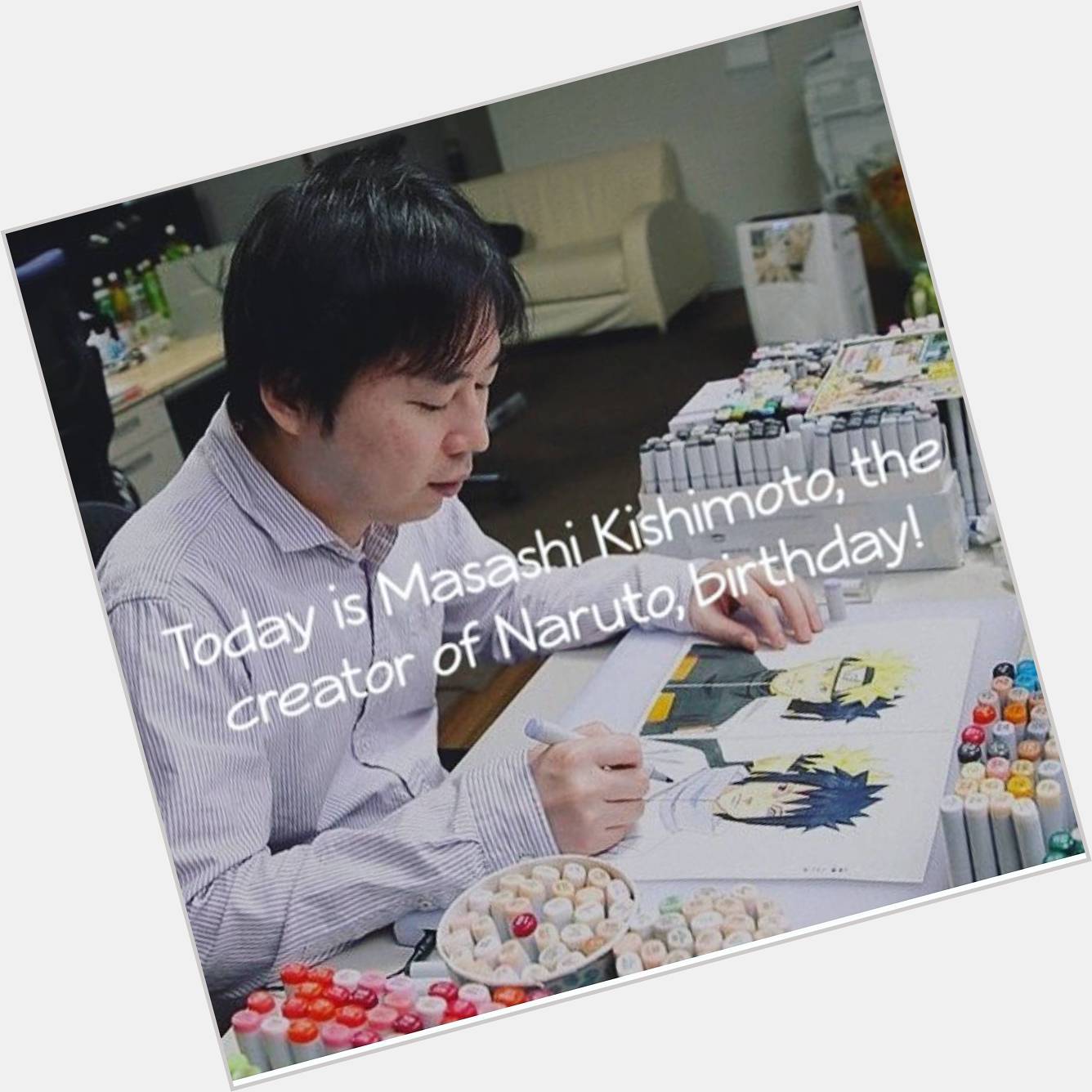 I feel lucky enough to born on this date just as yours...I really feel glad...Happy Birthday Masashi Kishimoto...  