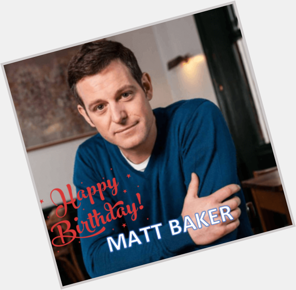 Happy Birthday Matt Baker 