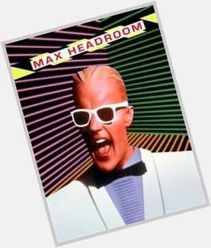 Happy Birthday to Matt Frewer A.K.A. Max Headroom born today in 1958 turns 62. 
