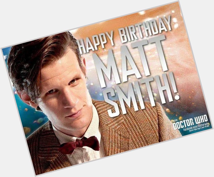 Happy Birthday Matt Smith! 11th Doctor and one of my favourites too               