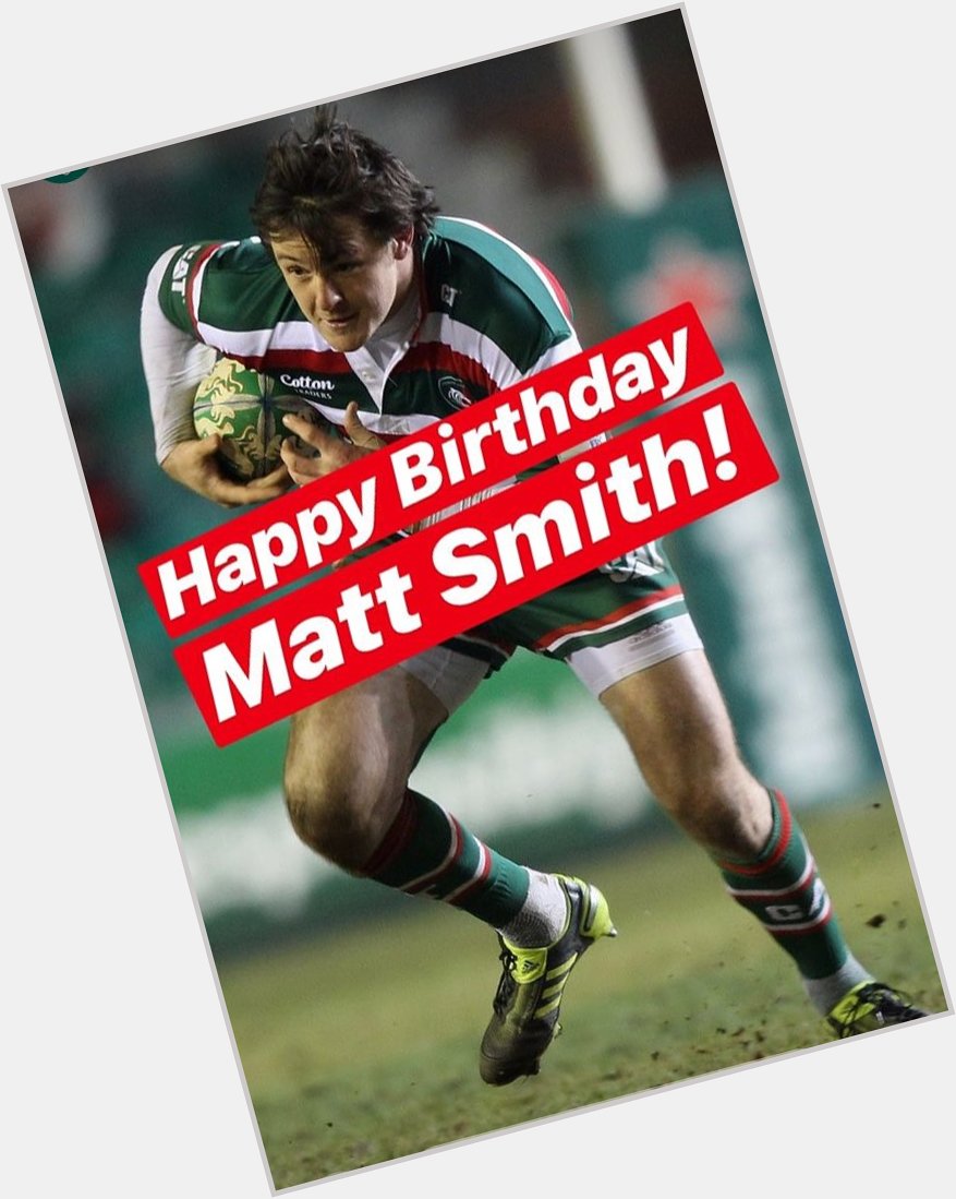 Happy birthday for OO and Leicester Tigers stalwart Matt Smith. 