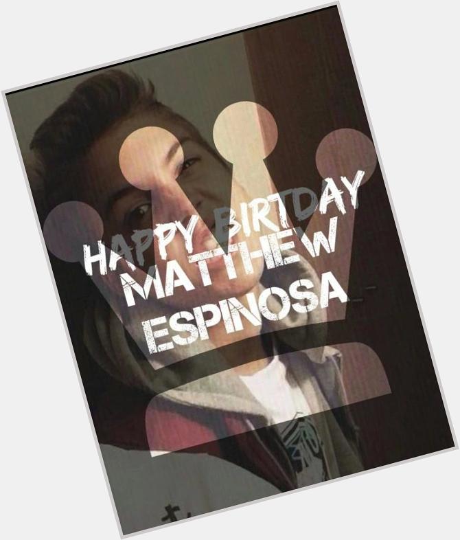 HAPPY BIRTHDAY MATTHEW ESPINOSA, WE LOVE YOU  