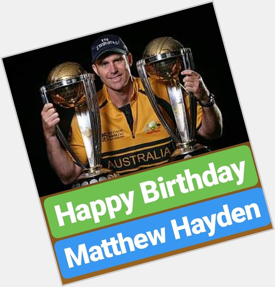 Happy Birthday 
Matthew Hayden   