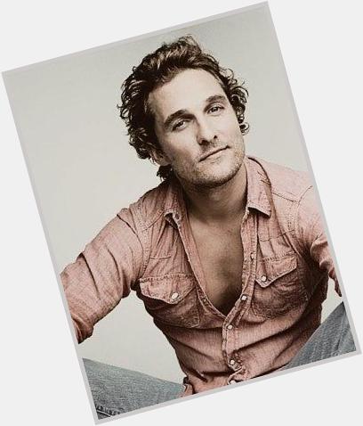 Happy 45th Birthday To Matthew McConaughey!  