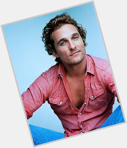 Happy Birthday Matthew McConaughey.   