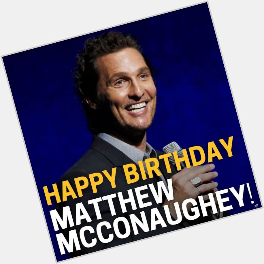 Alright, alright, alright!  Happy 52nd Birthday to Matthew McConaughey! 